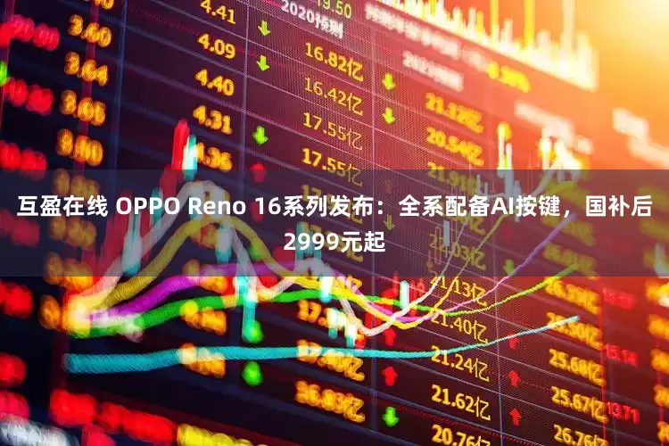 互盈在线 OPPO Reno 16系列发布：全系配备AI按键，国补后2999元起